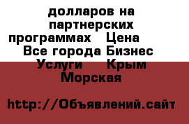 70 долларов на партнерских программах › Цена ­ 670 - Все города Бизнес » Услуги   . Крым,Морская